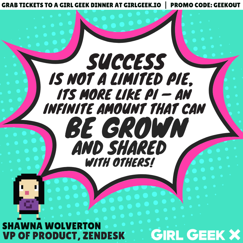 Shawna Wolverton, SVP of Product, Zendesk, Girl Geek X Elevate Quote about Women In Tech - Success is like pi, not pie.