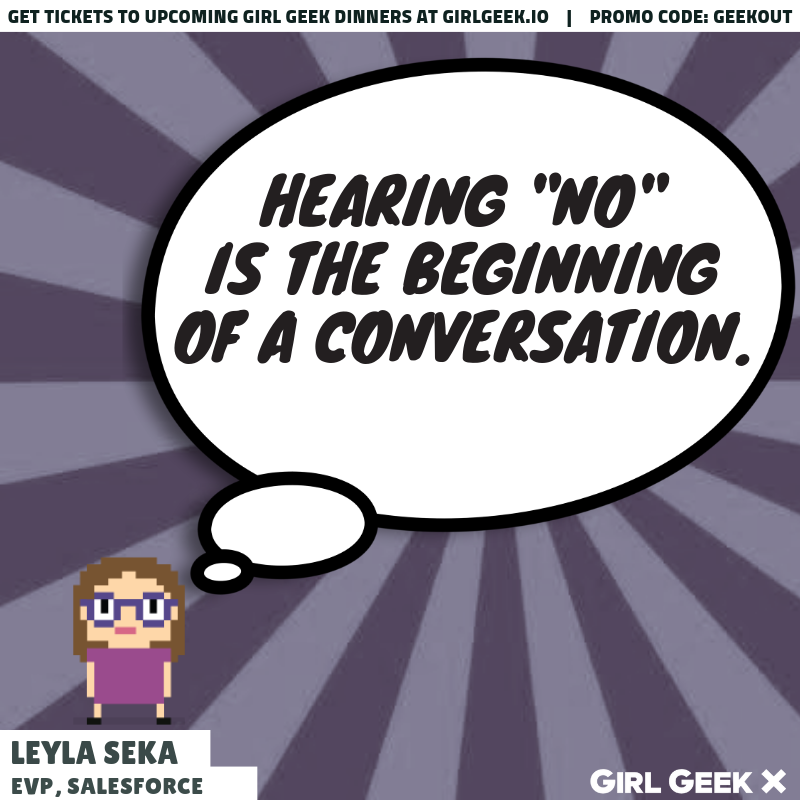 Leyla Seka, EVP Salesforce, Girl Geek X Elevate Quote about Women In Tech - Hearing NO is just the beginning of a conversation. Always ask for more.
