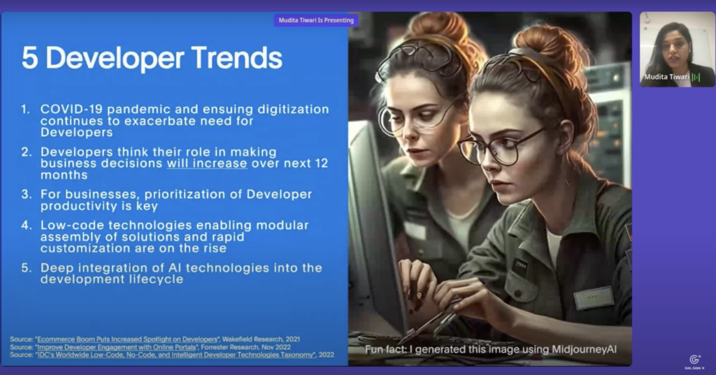5 developer trends

1. Covid exacerbates need for developers

2. Devs think their role in making business decisions will increase over next 12 months. 

3. For businesses, prioritization of Dev productivity is key. 

4 low code tech enabling modular assembly of solutions and rapid customization are on the rise. 

5. Deep integration of AI technologies