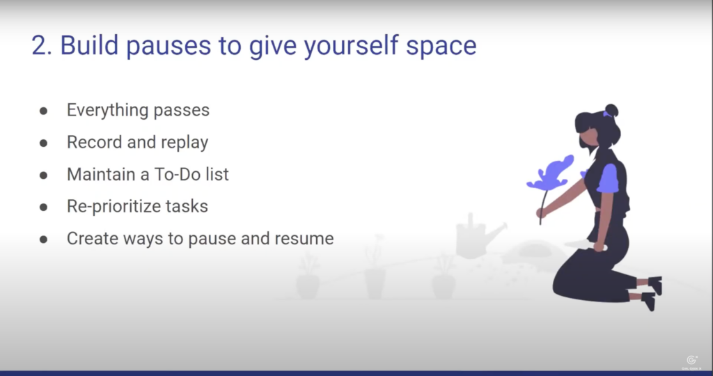 build pauses to give yourself space - everything passes - record and replay - maintain a To-Do list - re-prioritize tasks - create ways to pause and resume