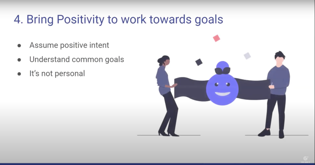 bring positivity to work toward goals - assume positive intent - understand common goals - it's not personal