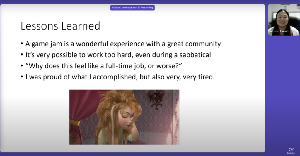 Slide by Allison Liemhetcharat (Senior Staff Software Engineer at DoorDash)

Lessons learned: 
A game jam is a wonderful experience with a great community. 
It's very possible to work too hard, even during a sabbaitical. 